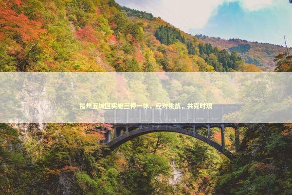 福州五城区实施三停一休，应对挑战，共克时艰