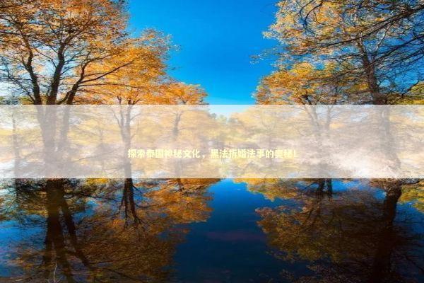 探索泰国神秘文化，黑法拆婚法事的奥秘！