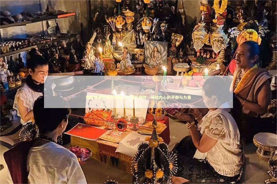 揭秘泰国的神秘寺庙——请教佛牌，寻找内心的平静与力量