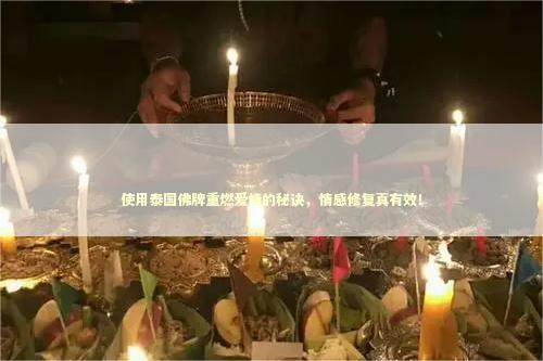 使用泰国佛牌重燃爱情的秘诀，情感修复真有效！