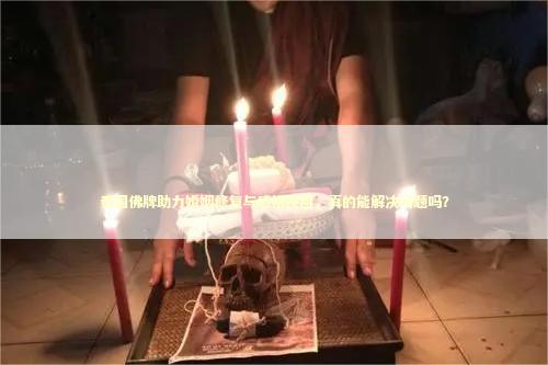 泰国佛牌助力婚姻修复与感情挽回，真的能解决问题吗？