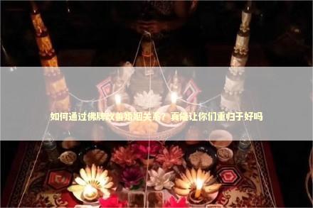 如何通过佛牌改善婚姻关系？真能让你们重归于好吗