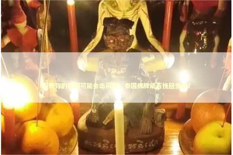 否则你的婚姻可能会出问题，泰国佛牌能否挽回情感？