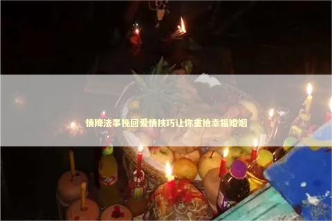 情降法事挽回爱情技巧让你重拾幸福婚姻