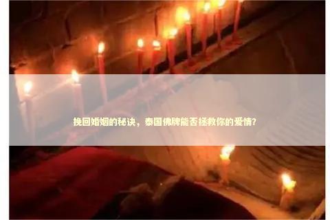 挽回婚姻的秘诀，泰国佛牌能否拯救你的爱情？