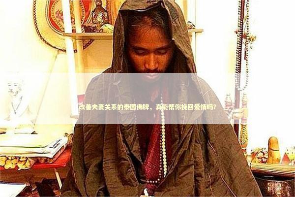 改善夫妻关系的泰国佛牌，真能帮你挽回爱情吗？