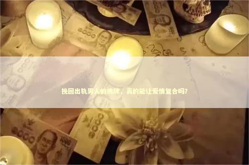 挽回出轨男人的佛牌，真的能让爱情复合吗？