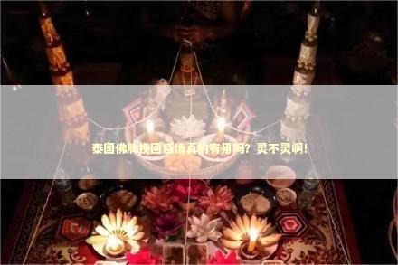 泰国佛牌挽回感情真的有用吗？灵不灵啊！